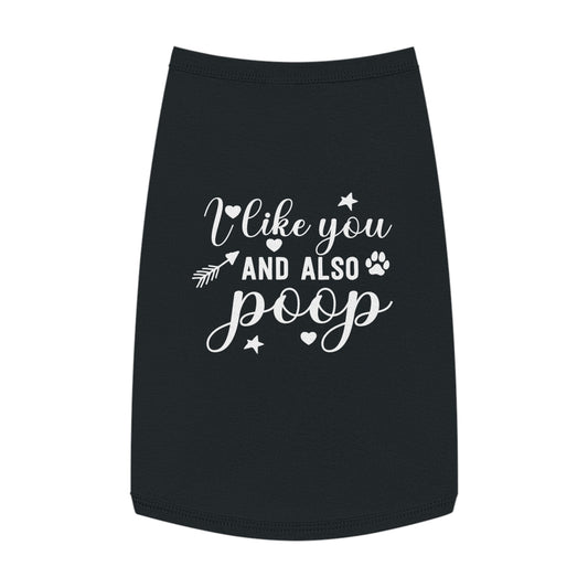 I like you and also Poop Dog Pet Tank Top Cute Pet Clothes